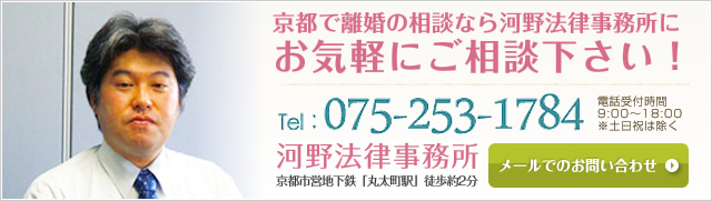 京都で離婚の相談なら河野法律事務所に お気軽にご相談下さい！ Tel:075-253-1784 電話受付時間9:00～18:00※土日祝は除く 河野法律事務所 京都市営地下鉄「丸太町駅」徒歩約2分 メールでのお問い合わせ